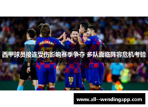 西甲球员接连受伤影响赛季争夺 多队面临阵容危机考验