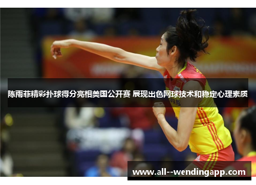 陈雨菲精彩扑球得分亮相美国公开赛 展现出色网球技术和稳定心理素质