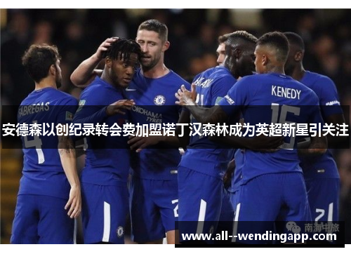 安德森以创纪录转会费加盟诺丁汉森林成为英超新星引关注