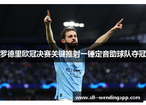 罗德里欧冠决赛关键推射一锤定音助球队夺冠