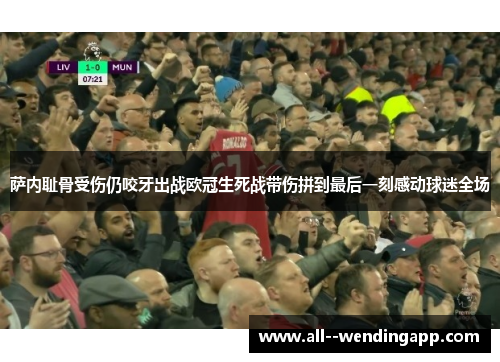 萨内耻骨受伤仍咬牙出战欧冠生死战带伤拼到最后一刻感动球迷全场