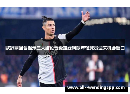 欧冠两回合揭示三大结论晋级路线明朗年轻球员迎来机会窗口