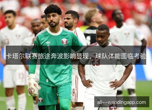 卡塔尔联赛旅途奔波影响显现，球队体能面临考验
